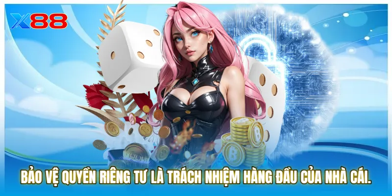 Bảo vệ quyền riêng tư là trách nhiệm hàng đầu của nhà cái