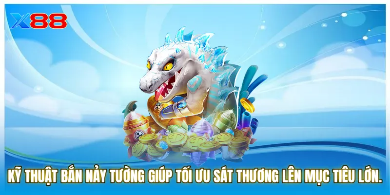 Kỹ thuật bắn nảy tường giúp tối ưu sát thương lên mục tiêu lớn